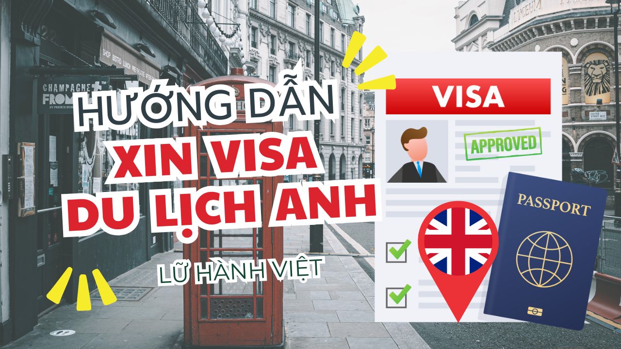 Hướng dẫn thủ tục làm visa du lịch Anh | Lữ Hành Việt Nam