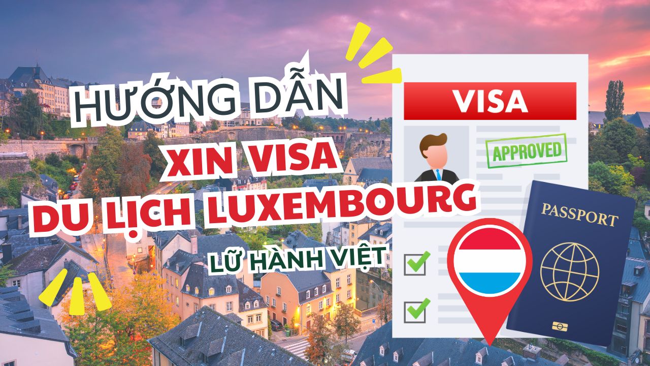 Hướng dẫn thủ tục làm visa du lịch Luxembourg | Lữ Hành Việt Nam