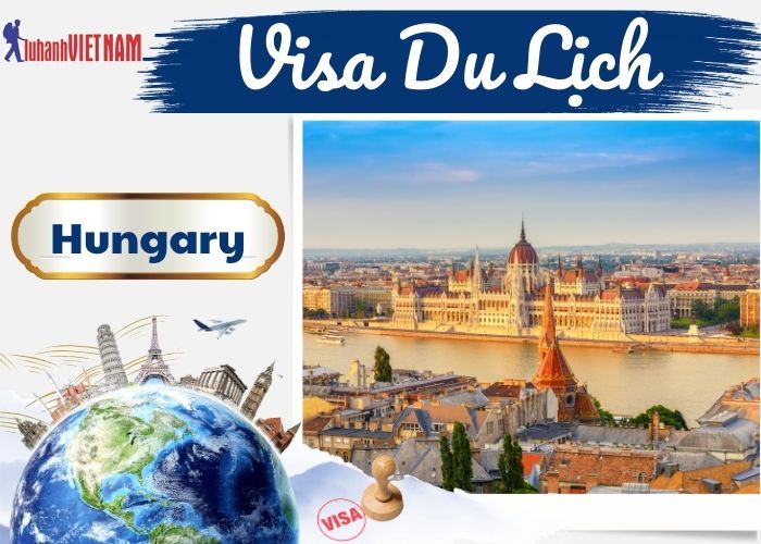 Các thủ tục làm Visa Hungary | Lữ Hành Việt Nam